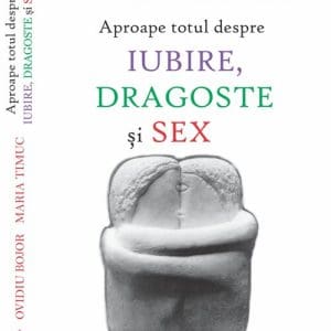 Aproape totul despre iubire, dragoste si sex