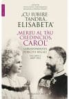 „Cu iubire tandra, Elisabeta“. „Mereu al tau credincios, Carol“. Corespondenta perechii regale, volumul II, 1889–1913