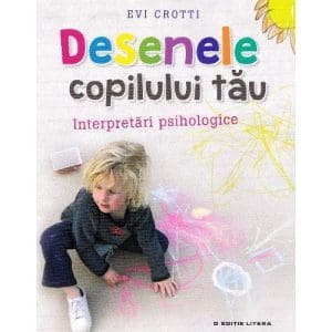 Desenele copilului tau. Interpretari psihologice