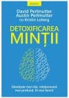 Detoxificarea mintii. Gandeste mai clar, relationeaza mai profund, fii mai fericit