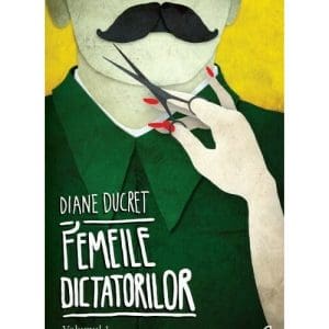 Femeile dictatorilor. Volumul 1