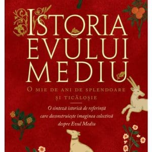 Istoria Evului Mediu. O mie de ani de splendoare si ticalosie