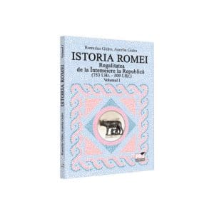 Istoria Romei. Regalitatea de la Intemeiere la Republica (753 i.Hr. – 509 i.Hr.). Volumul I