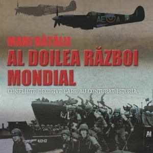 Mari batalii –Al doilea razboi mondial. Conflicte decisive care au conturat istoria