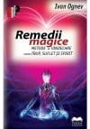 Remedii magice. Metode de vindecare pentru trup, suflet si spirit