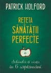 Rețeta sănătății perfecte. Schimbă-ți viața în 6 săptămâni