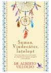 Saman, Vindecator, Intelept. Cum sa te vindeci si cum sa ii vindeci pe ceilalti folosind medicina energetica a amerindienilor