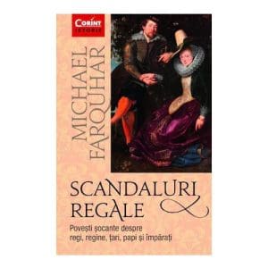 Scandaluri regale. Povesti socante despre regi, regine, tari, papi si imparati