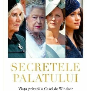 Secretele Palatului. Viata privata a Casei de Windsor