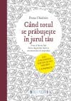 Când totul se prăbușește în jurul tău. Cum să facem față fricii, disperării, furiei și sentimentului de neputință