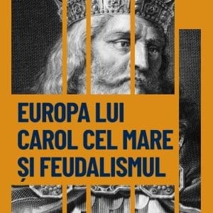 Europa lui Carol cel Mare si feudalismul. Renasterea Occidentului european. Vol. 11. Descopera istoria
