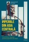 Imperiile din Asia centrala. De la Attila la Tamerlan: puterea popoarelor din stepe. Vol. 14. Descopera istoria