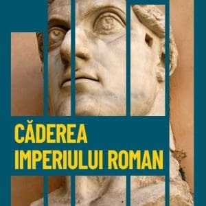 Caderea Imperiului Roman. Criza, decaderea si impartirea Imperiului. Vol. 8. Descopera istoria