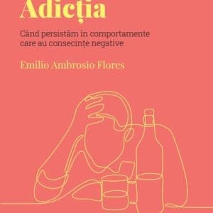Volumul 30. Descopera Psihologia. Adictia. Cand persistam in comportamente care au consecinte negative