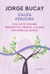 Calea fericirii. Cum să îți schimbi perspectiva pentru a-ți găsi împlinirea și sensul