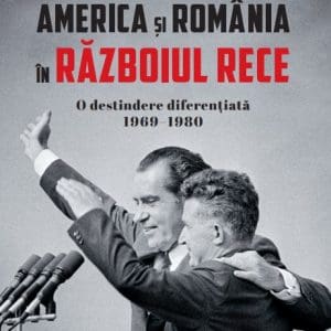 America si Romania in Razboiul Rece. O destindere diferentiata 1969–1980