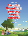 Istoria României pentru copiii curioși. Lectură și activități