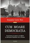 Cum moare democratia. Ascensiunea la putere a lui Hitler si prabusirea Republicii de la Weimar