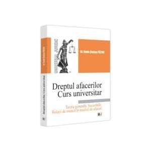 Dreptul afacerilor. Curs universitar. Teoria generala. Societațile. Relații de munca in mediul de afaceri