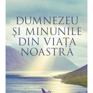 Dumnezeu si minunile din viata noastra