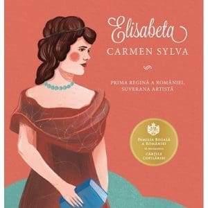 Elisabeta. Carmen Sylva – Prima regina a Romaniei, suverana artista