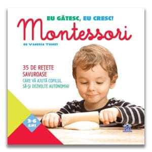 EU GATESC, EU CRESC!: MONTESSORI – 35 DE RETETE SAVUROASE CARE VA AJUTA COPILUL SA-SI DEZVOLTE AUTONOMIA!