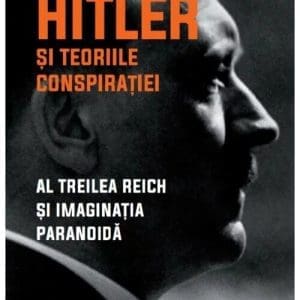 Hitler si teoriile conspiratiei. Al Treilea Reich si imaginatia paranoida