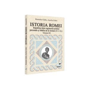 Istoria Romei. Republica intre regimurile politice personale si batalia de la Actium : (31 i.Cr.). Volumul III