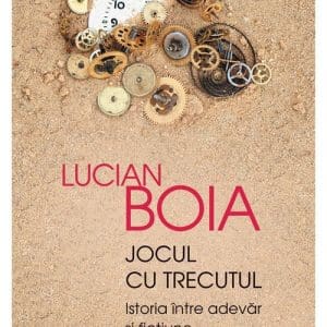 Jocul cu trecutul. Istoria intre adevar si fictiune