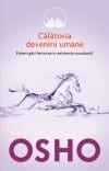 Osho. Călătoria devenirii umane. Putem găsi fericirea în existența mundană?