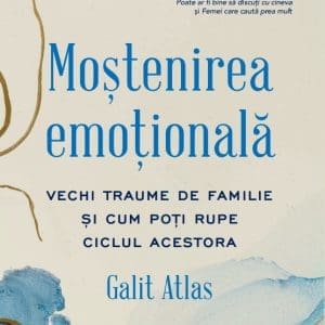 Mostenirea emotionala. Vechi traume de familie si cum poti rupe ciclul acestora