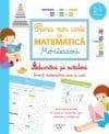 Prima mea carte de matematica Montessori. Adunari si scaderi