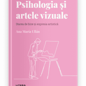 Volumul 18. Descopera Psihologia. Psihologia si artele vizuale. Starea de bine si expresia artistica