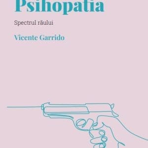 Volumul 2. Descopera Psihologia. Psihopatia. Spectrul raului