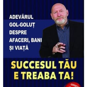 Succesul tau e treaba ta. Adevarul gol-golut despre afaceri, bani si viata