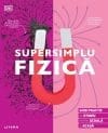 Supersimplu Fizica. Ghid practic de studiu pentru scoala si acasa