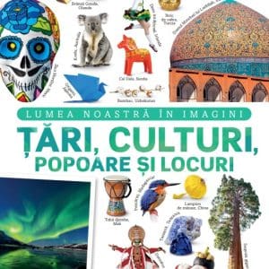 Tari, culturi, popoare si locuri. Lumea noastra in imagini