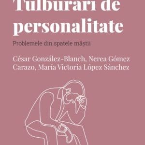 Volumul 29. Descopera Psihologia. Tulburari de personalitate. Problemele din spatele mastii