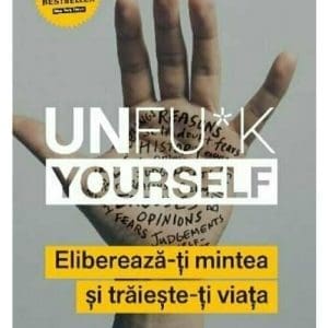 Unfu*k Yourself. Elibereaza-ti mintea si traieste-ti viata