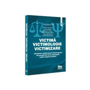 Victima – Victimologie – Victimizare. Abordarea cuplului penal victima-agresor din perspectiva socio-psihologica, medicolegala si juridica